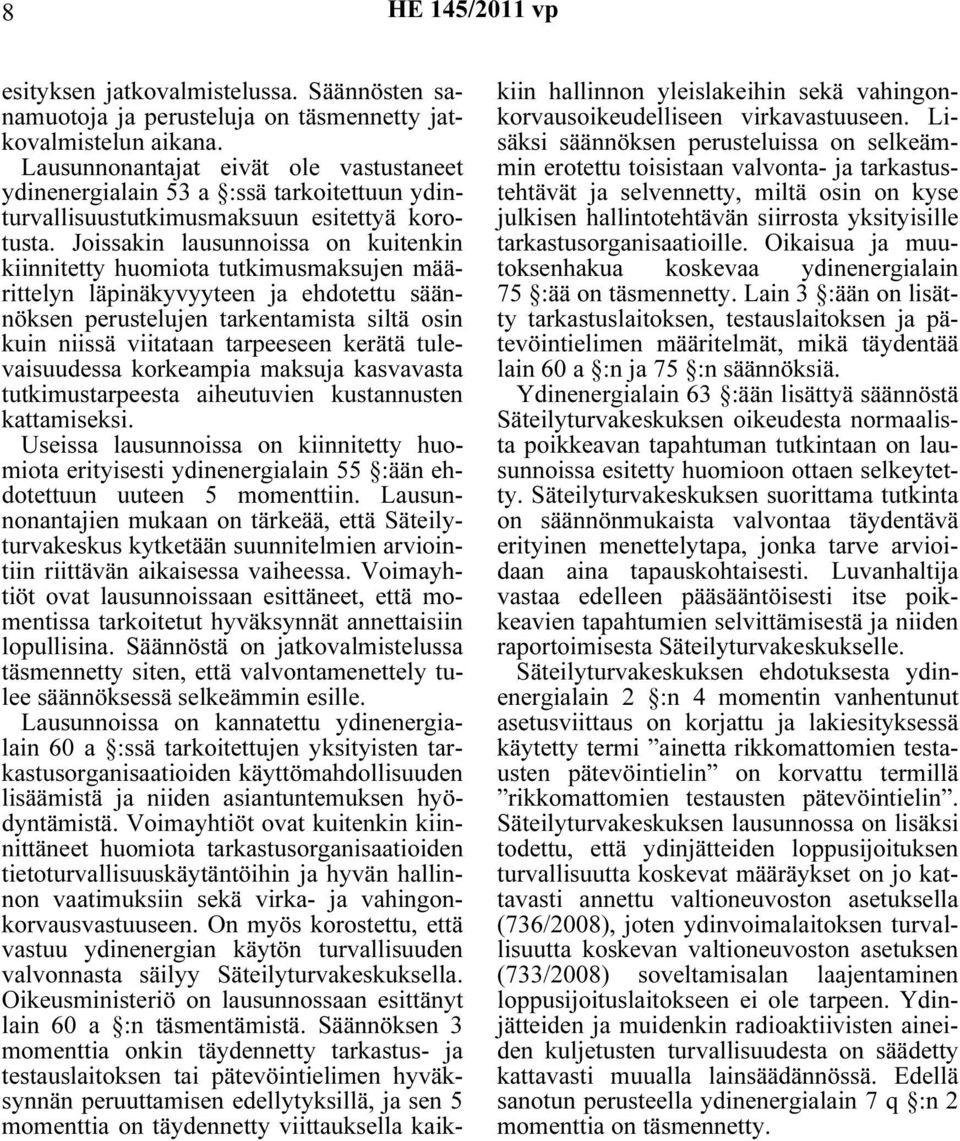 Joissakin lausunnoissa on kuitenkin kiinnitetty huomiota tutkimusmaksujen määrittelyn läpinäkyvyyteen ja ehdotettu säännöksen perustelujen tarkentamista siltä osin kuin niissä viitataan tarpeeseen