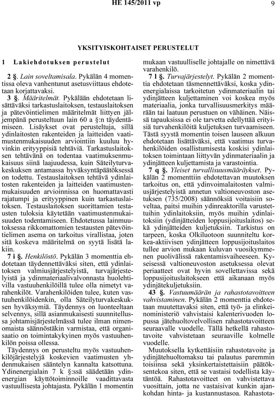 Lisäykset ovat perusteltuja, sillä ydinlaitosten rakenteiden ja laitteiden vaatimustenmukaisuuden arviointiin kuuluu hyvinkin erityyppisiä tehtäviä.