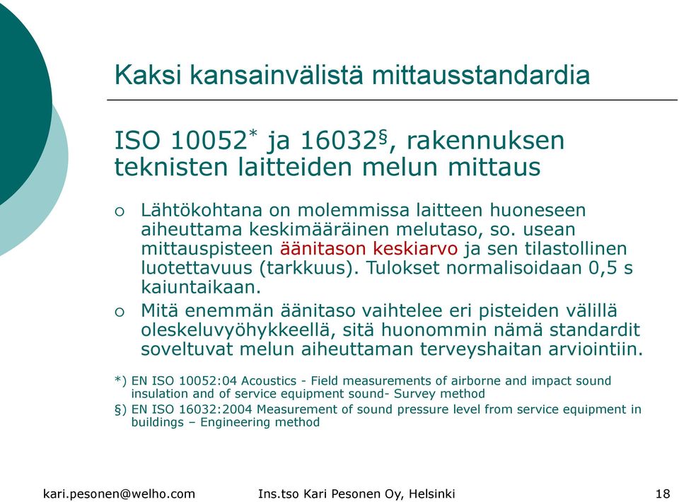 Mitä enemmän äänitaso vaihtelee eri pisteiden välillä oleskeluvyöhykkeellä, sitä huonommin nämä standardit soveltuvat melun aiheuttaman terveyshaitan arviointiin.