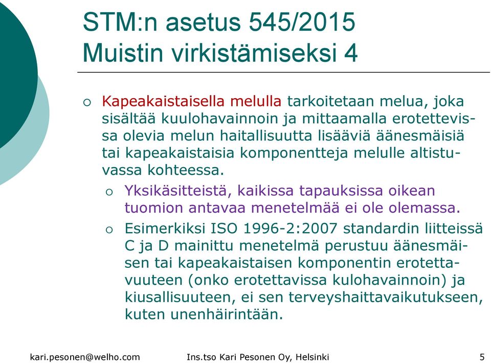 Yksikäsitteistä, kaikissa tapauksissa oikean tuomion antavaa menetelmää ei ole olemassa.