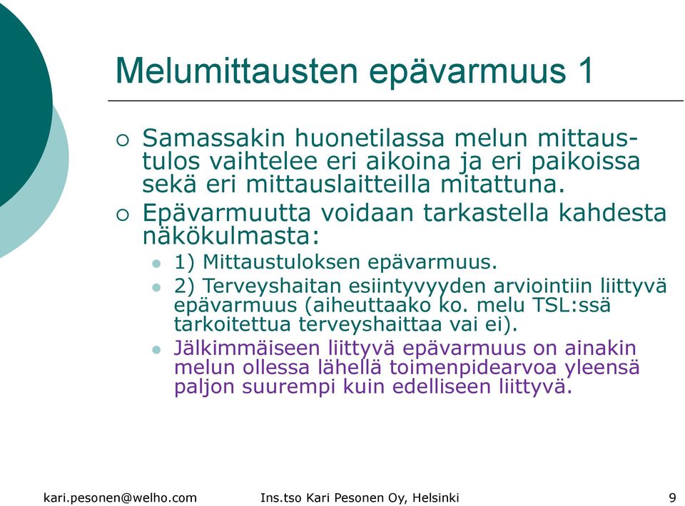 2) Terveyshaitan esiintyvyyden arviointiin liittyvä epävarmuus (aiheuttaako ko. melu TSL:ssä tarkoitettua terveyshaittaa vai ei).