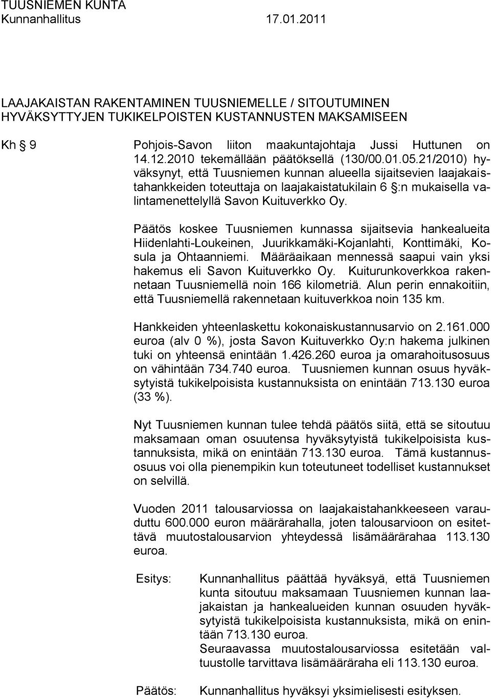 21/2010) hyväksynyt, että Tuusniemen kunnan alueella sijaitsevien laajakaistahankkeiden toteuttaja on laajakaistatukilain 6 :n mukaisella valintamenettelyllä Savon Kuituverkko Oy.