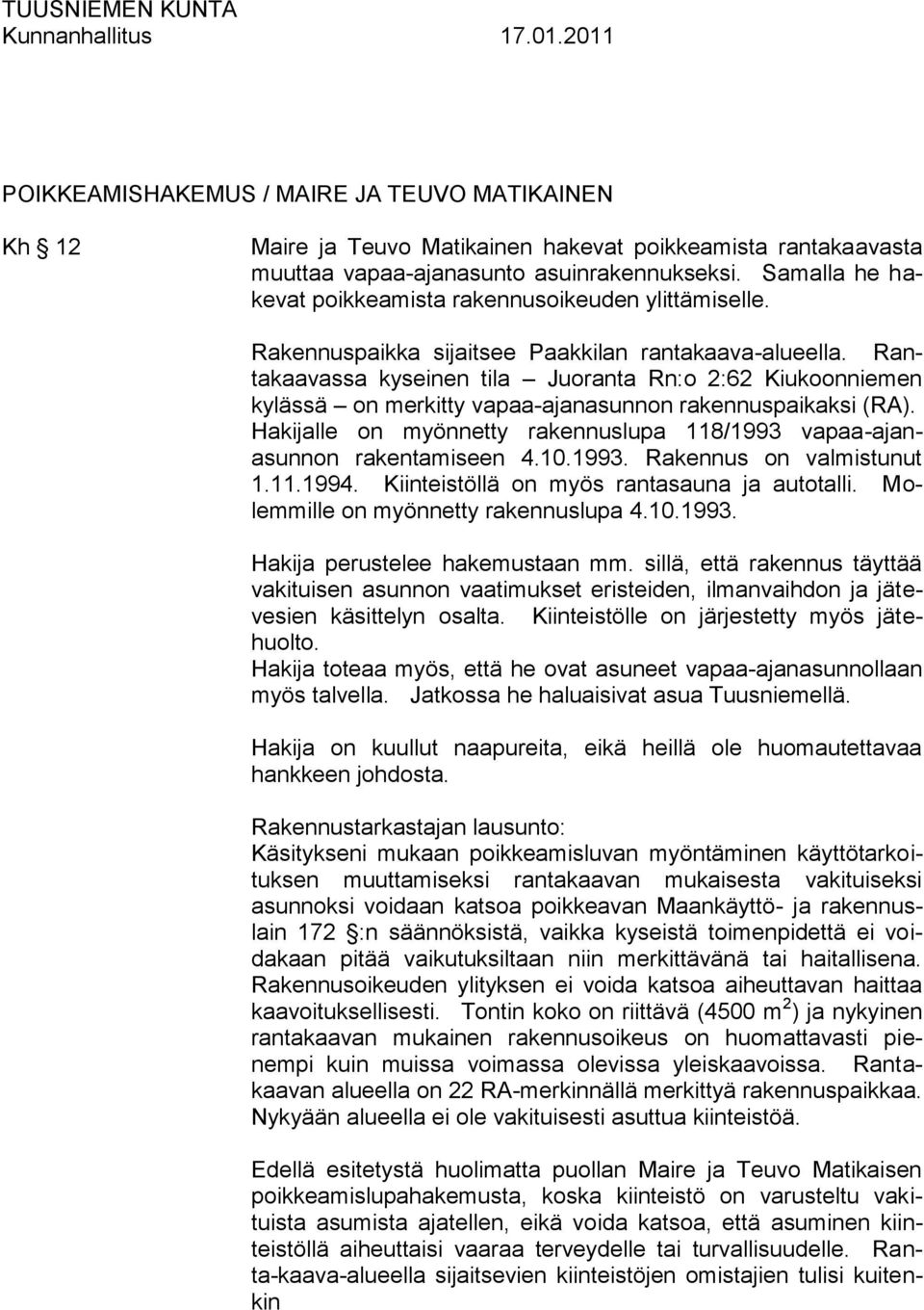 Rantakaavassa kyseinen tila Juoranta Rn:o 2:62 Kiukoonniemen kylässä on merkitty vapaa-ajanasunnon rakennuspaikaksi (RA).