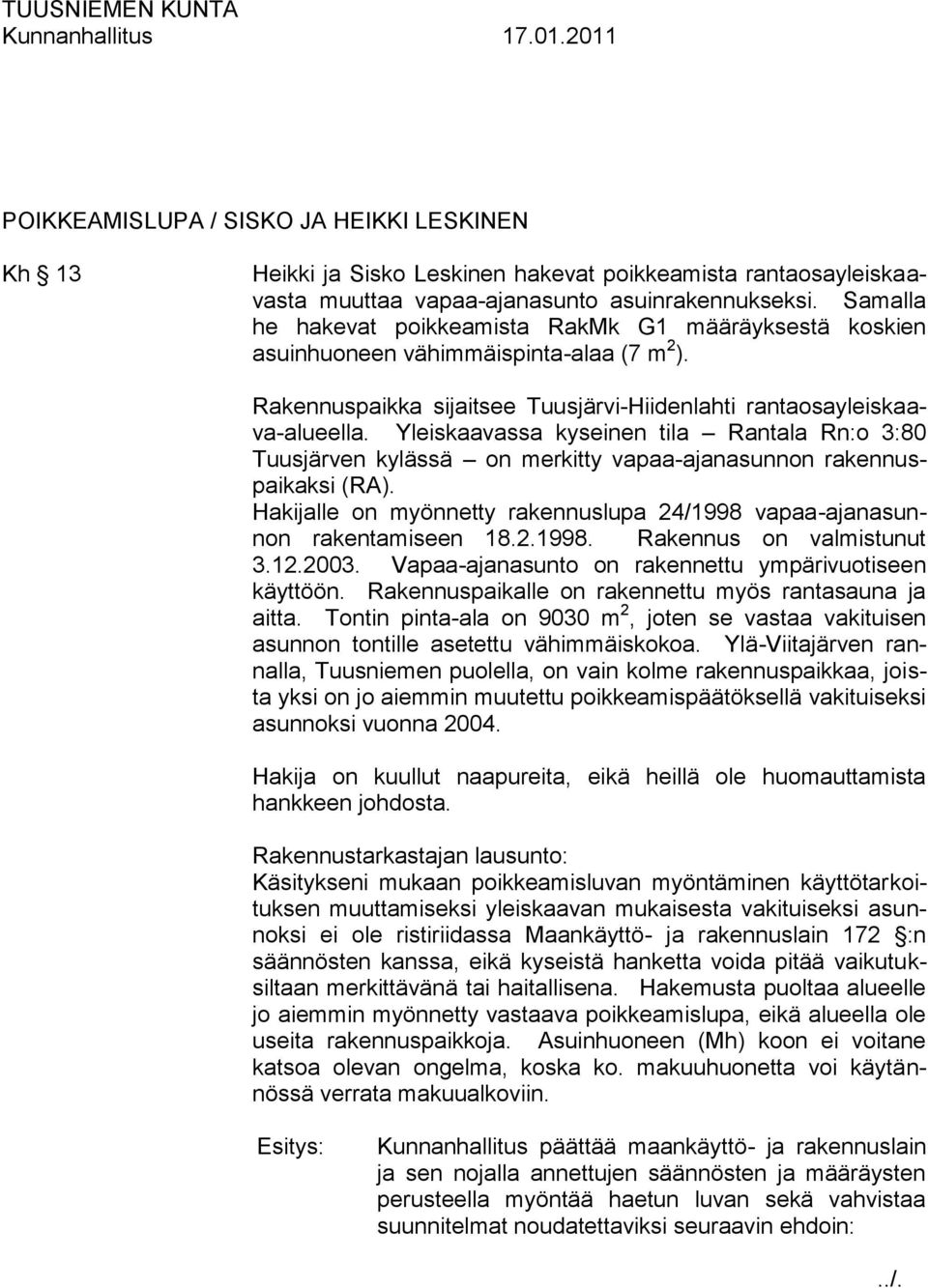 Yleiskaavassa kyseinen tila Rantala Rn:o 3:80 Tuusjärven kylässä on merkitty vapaa-ajanasunnon rakennuspaikaksi (RA). Hakijalle on myönnetty rakennuslupa 24/1998 vapaa-ajanasunnon rakentamiseen 18.2.1998. Rakennus on valmistunut 3.