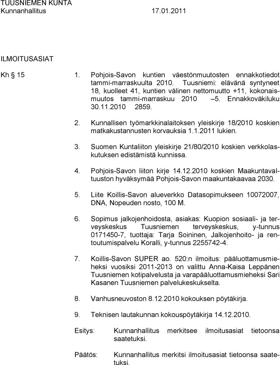 10 5. Ennakkoväkiluku 30.11.2010 2859. 2. Kunnallisen työmarkkinalaitoksen yleiskirje 18/2010 koskien matkakustannusten korvauksia 1.1.2011 lukien. 3. Suomen Kuntaliiton yleiskirje 21/80/2010 koskien verkkolaskutuksen edistämistä kunnissa.