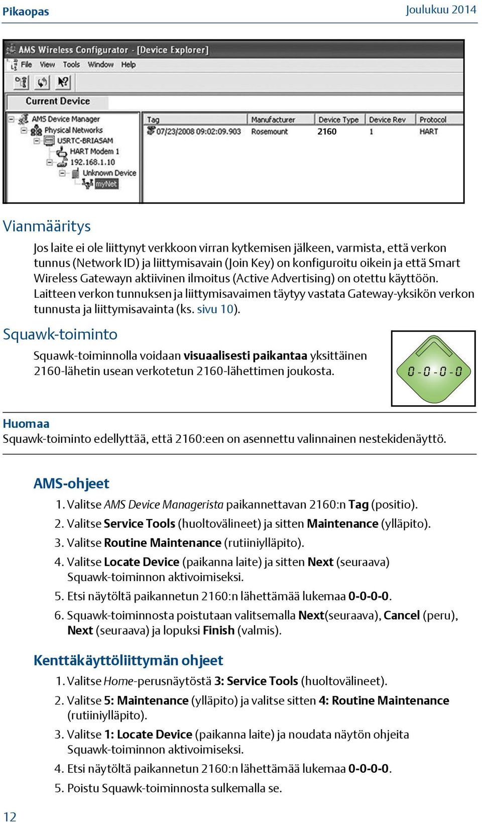 Squawk-toiminto Squawk-toiminnolla voidaan visuaalisesti paikantaa yksittäinen 2160-lähetin usean verkotetun 2160-lähettimen joukosta.