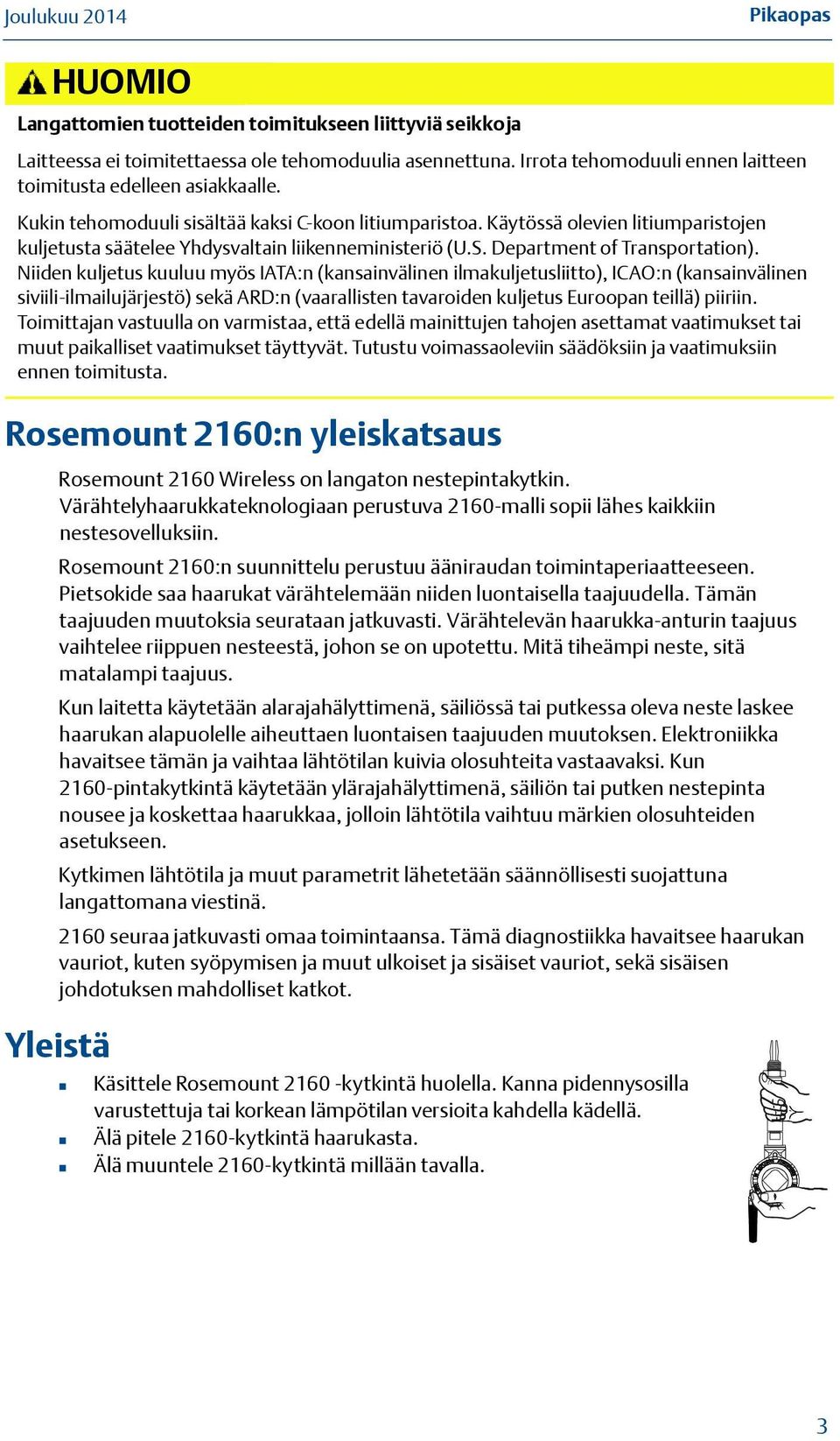 Niiden kuljetus kuuluu myös IATA:n (kansainvälinen ilmakuljetusliitto), ICAO:n (kansainvälinen siviili-ilmailujärjestö) sekä ARD:n (vaarallisten tavaroiden kuljetus Euroopan teillä) piiriin.