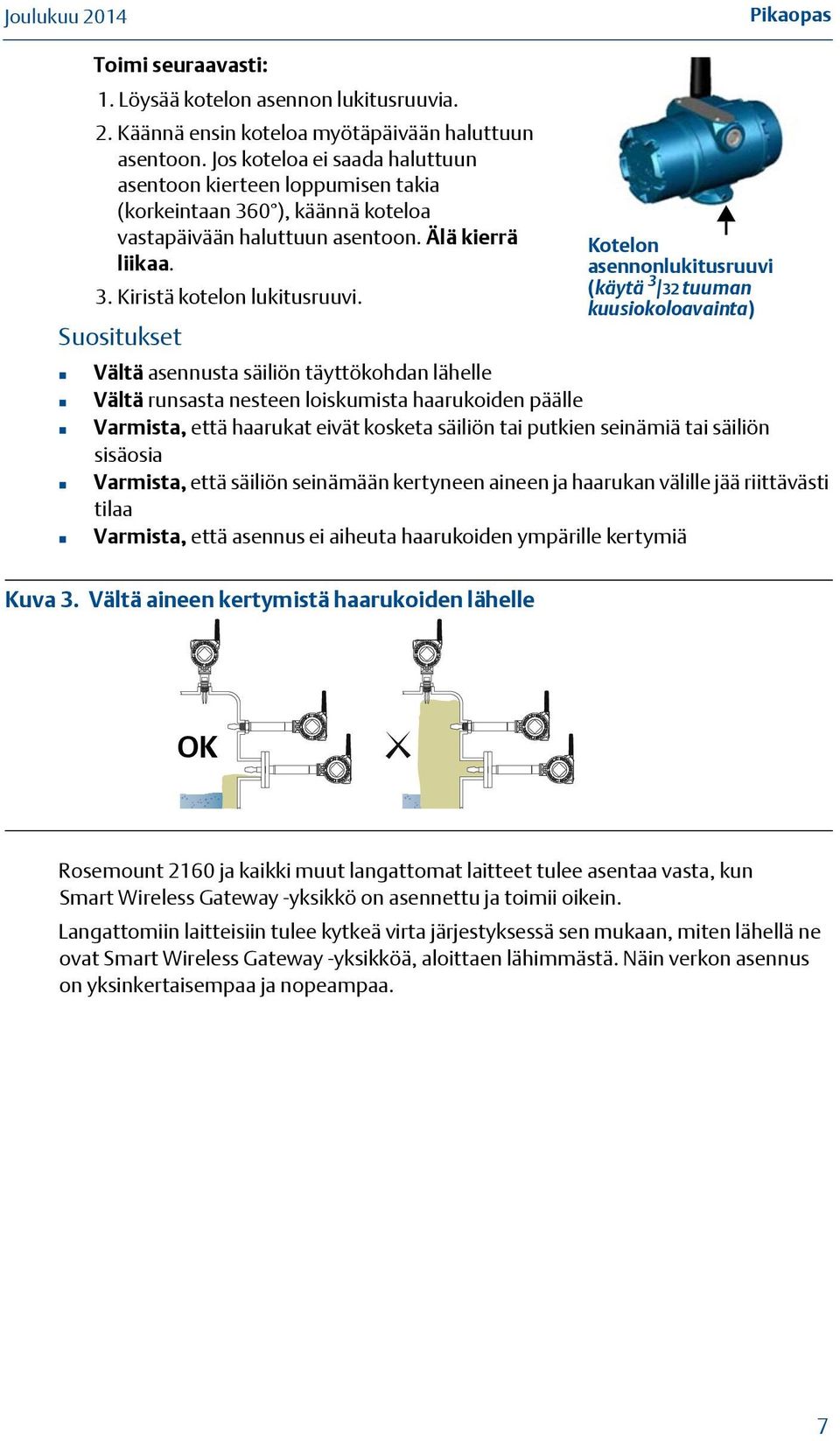 Suositukset Kotelon asennonlukitusruuvi (käytä 3 /32 tuuman kuusiokoloavainta) Vältä asennusta säiliön täyttökohdan lähelle Vältä runsasta nesteen loiskumista haarukoiden päälle Varmista, että