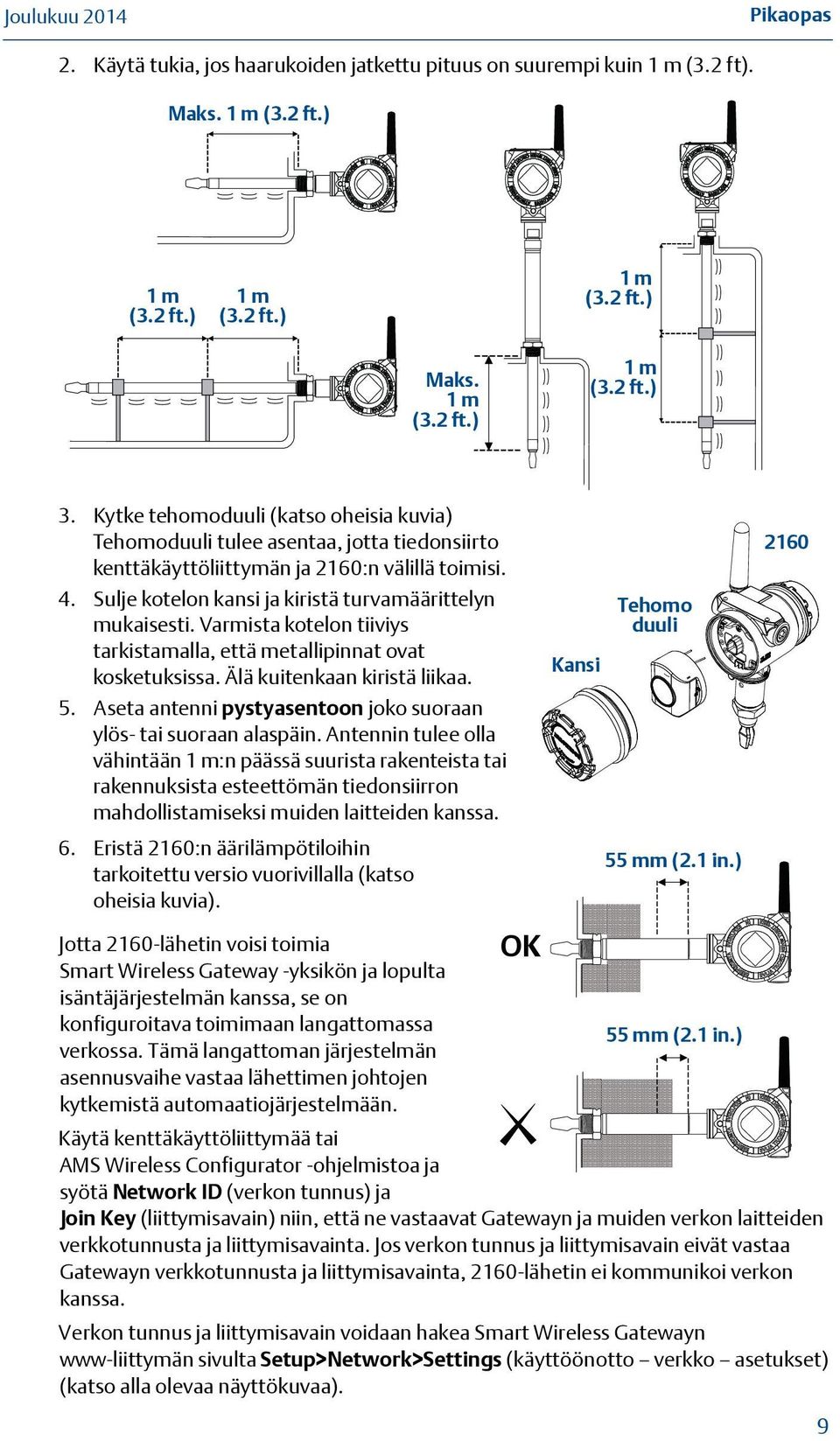 Varmista kotelon tiiviys tarkistamalla, että metallipinnat ovat kosketuksissa. Älä kuitenkaan kiristä liikaa. 5. Aseta antenni pystyasentoon joko suoraan ylös- tai suoraan alaspäin.