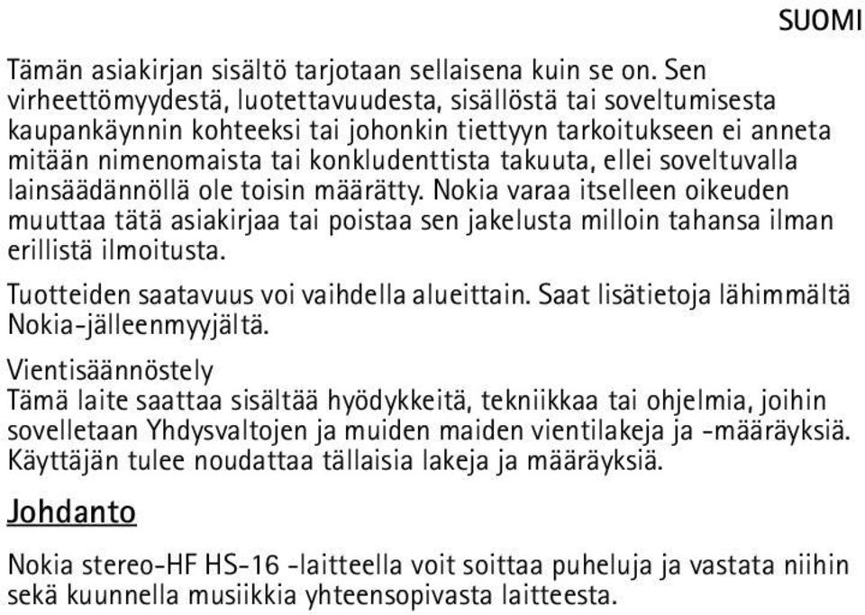 soveltuvalla lainsäädännöllä ole toisin määrätty. Nokia varaa itselleen oikeuden muuttaa tätä asiakirjaa tai poistaa sen jakelusta milloin tahansa ilman erillistä ilmoitusta.