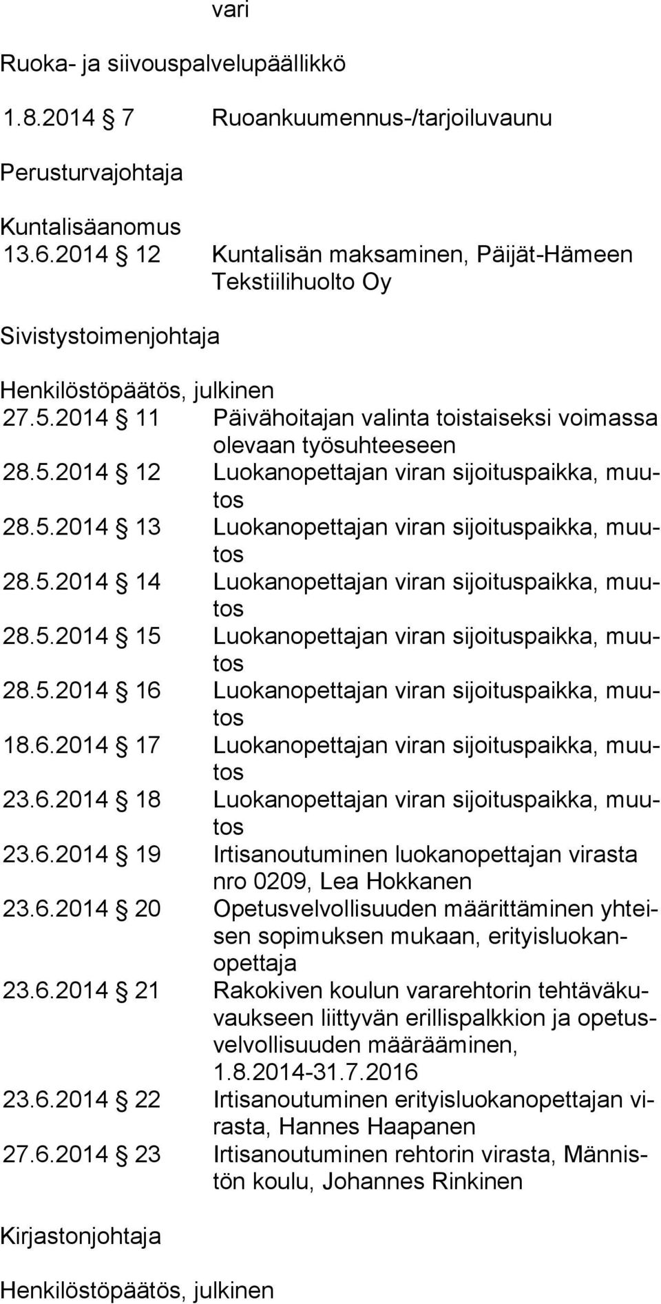 5.2014 13 Luokanopettajan viran sijoituspaikka, muutos 28.5.2014 14 Luokanopettajan viran sijoituspaikka, muutos 28.5.2014 15 Luokanopettajan viran sijoituspaikka, muutos 28.5.2014 16 Luokanopettajan viran sijoituspaikka, muutos 18.