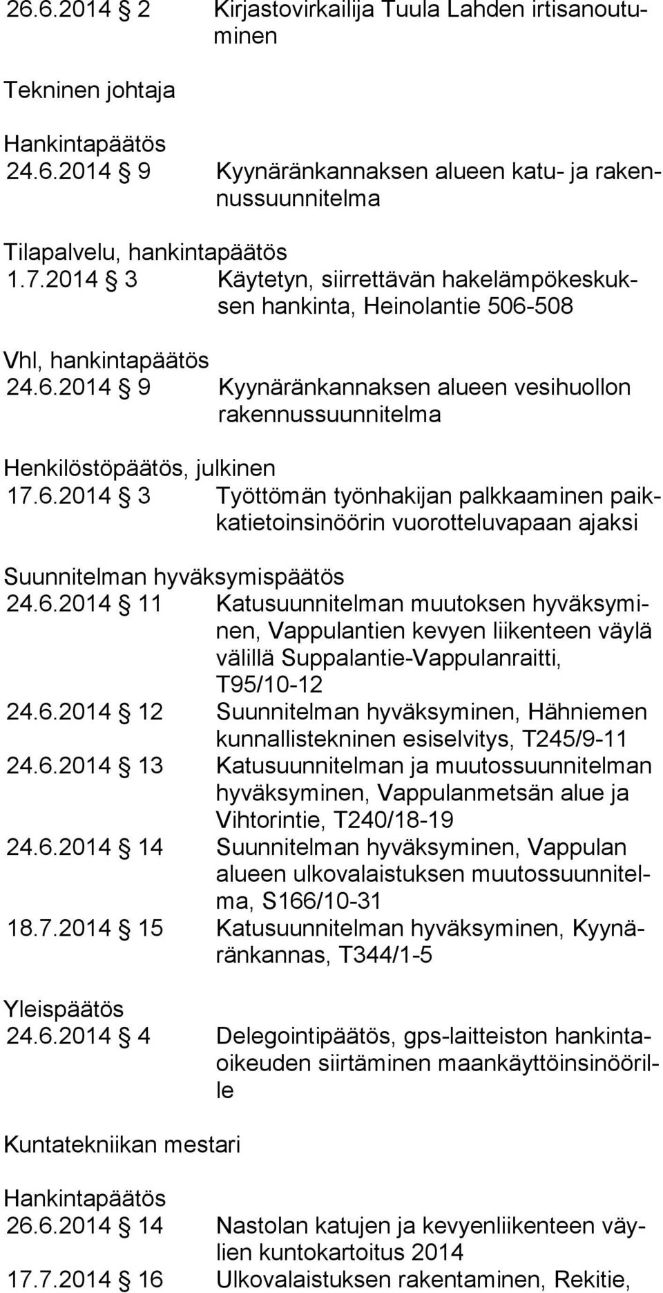 508 Vhl, hankintapäätös 24.6.2014 9 Kyynäränkannaksen alueen vesihuollon ra ken nus suun ni tel ma 17.6.2014 3 Työttömän työnhakijan palkkaaminen paikka tie to in si nöö rin vuorotteluvapaan ajaksi Suunnitelman hyväksymispäätös 24.