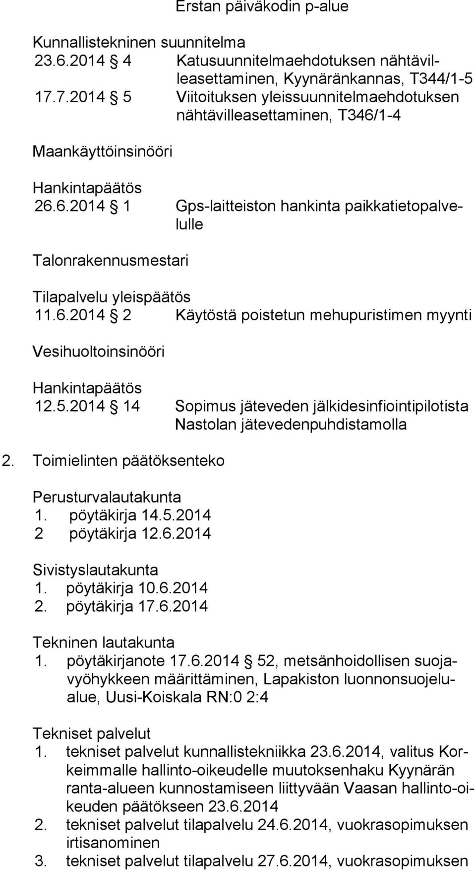 6.2014 2 Käytöstä poistetun mehupuristimen myynti Vesihuoltoinsinööri 12.5.2014 14 Sopimus jäteveden jälkidesinfiointipilotista Nas to lan jätevedenpuhdistamolla 2.