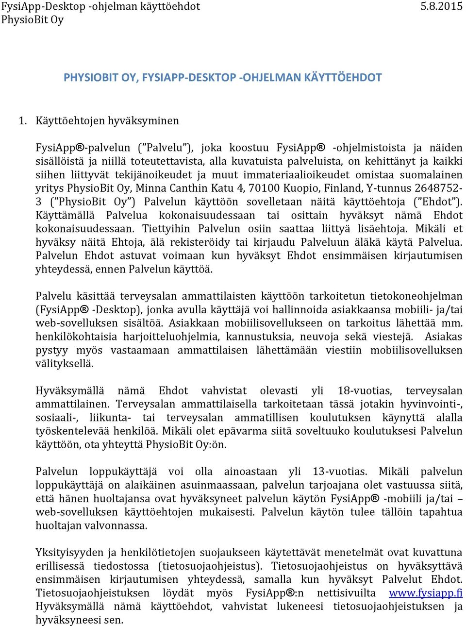 siihen liittyvät tekijänoikeudet ja muut immateriaalioikeudet omistaa suomalainen yritys, Minna Canthin Katu 4, 70100 Kuopio, Finland, Y-tunnus 2648752-3 ( ) Palvelun käyttöön sovelletaan näitä