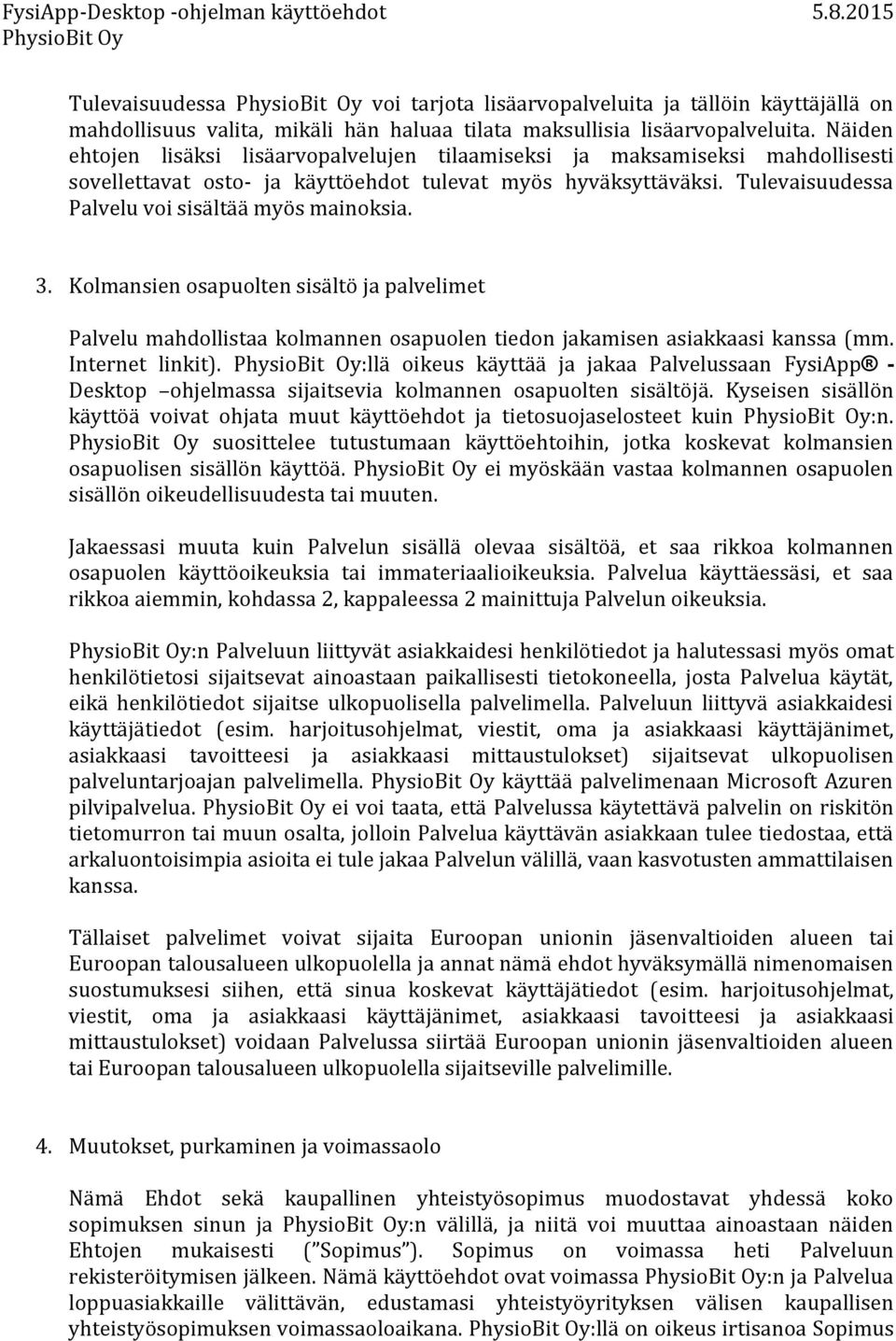 Tulevaisuudessa Palvelu voi sisältää myös mainoksia. 3. Kolmansien osapuolten sisältö ja palvelimet Palvelu mahdollistaa kolmannen osapuolen tiedon jakamisen asiakkaasi kanssa (mm. Internet linkit).