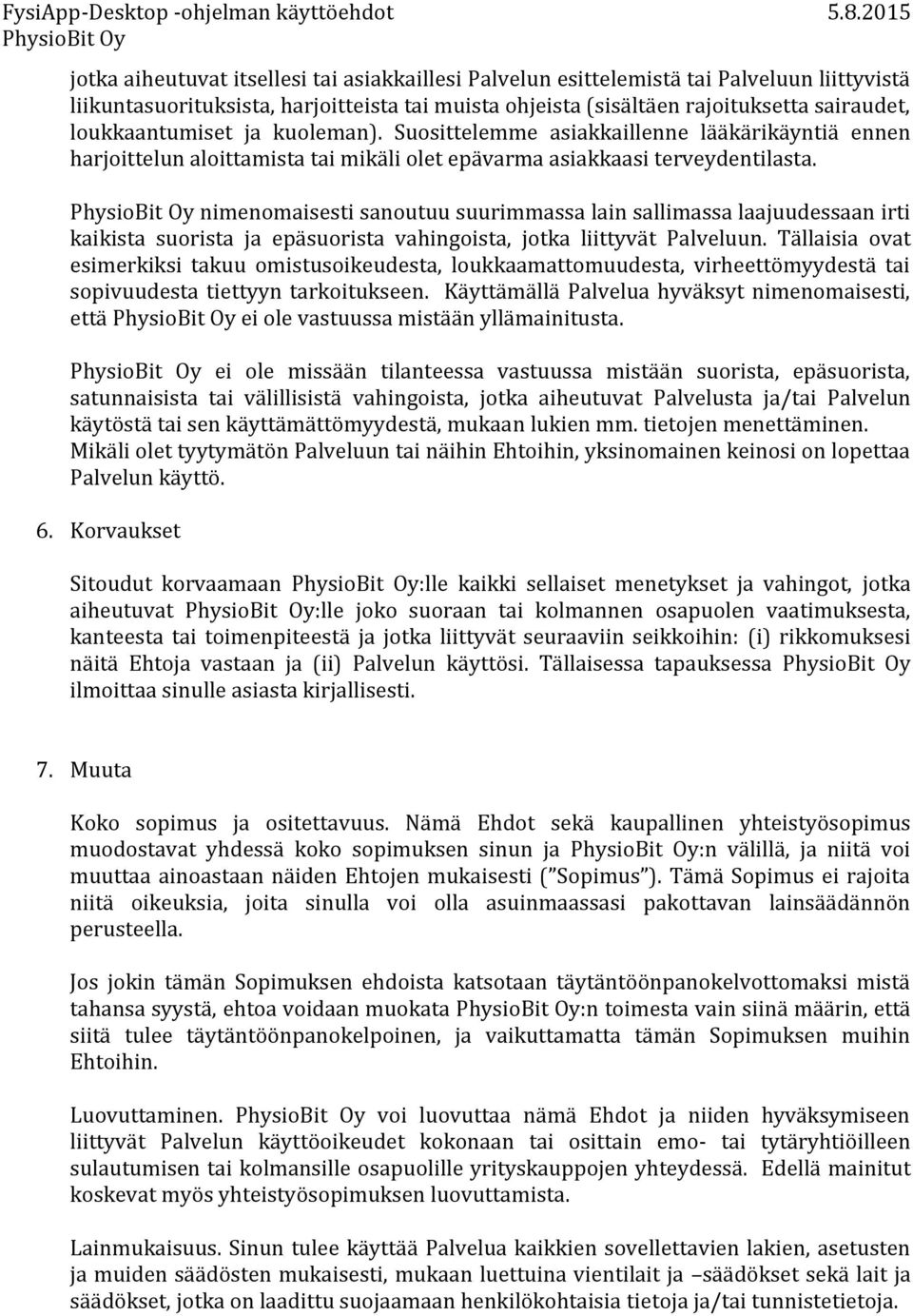 nimenomaisesti sanoutuu suurimmassa lain sallimassa laajuudessaan irti kaikista suorista ja epäsuorista vahingoista, jotka liittyvät Palveluun.