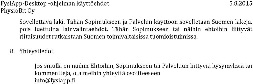 Tähän Sopimukseen tai näihin ehtoihin liittyvät riitaisuudet ratkaistaan Suomen toimivaltaisissa