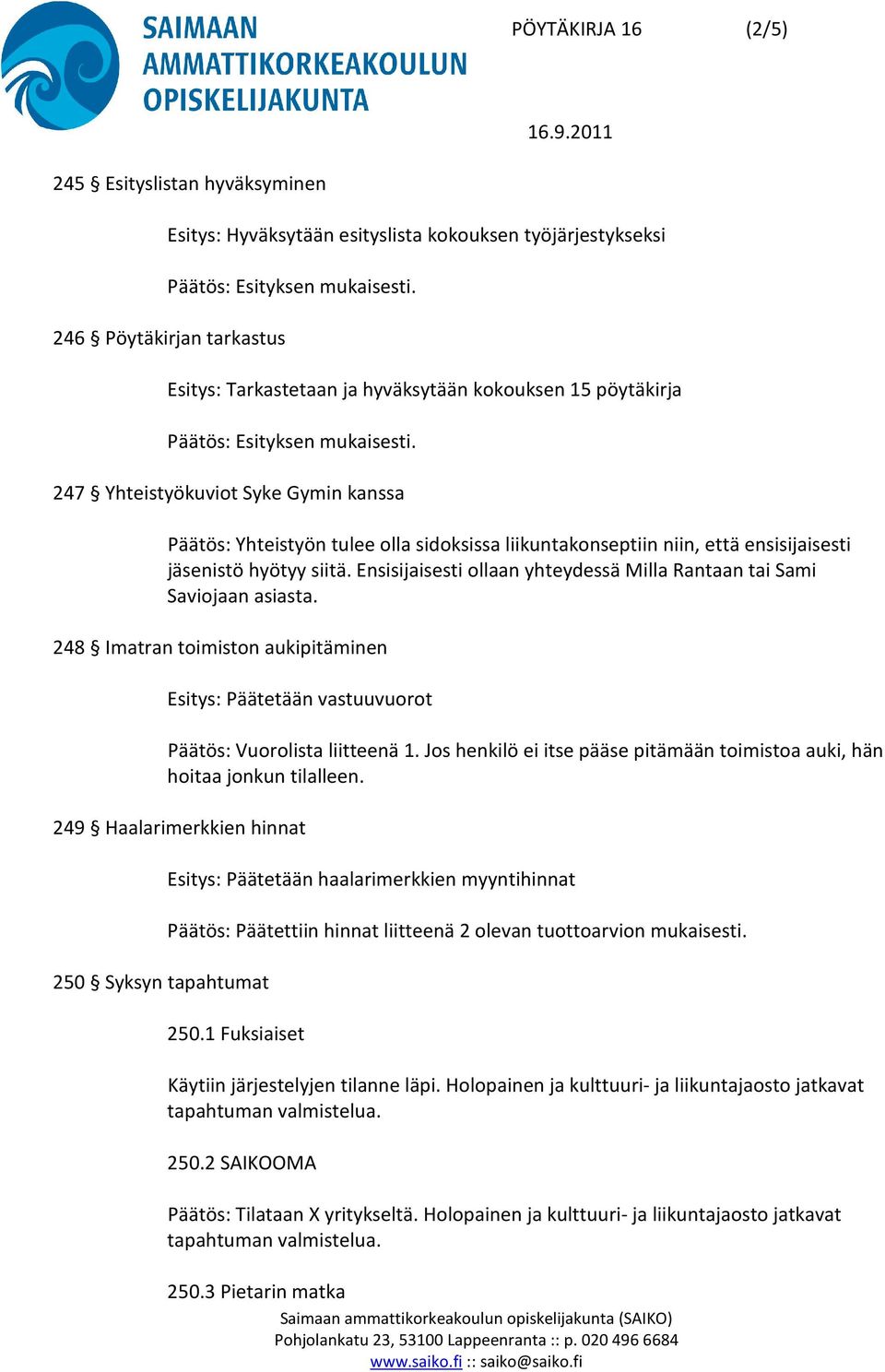 Ensisijaisesti ollaan yhteydessä Milla Rantaan tai Sami Saviojaan asiasta. 248 Imatran toimiston aukipitäminen Esitys: Päätetään vastuuvuorot Päätös: Vuorolista liitteenä 1.