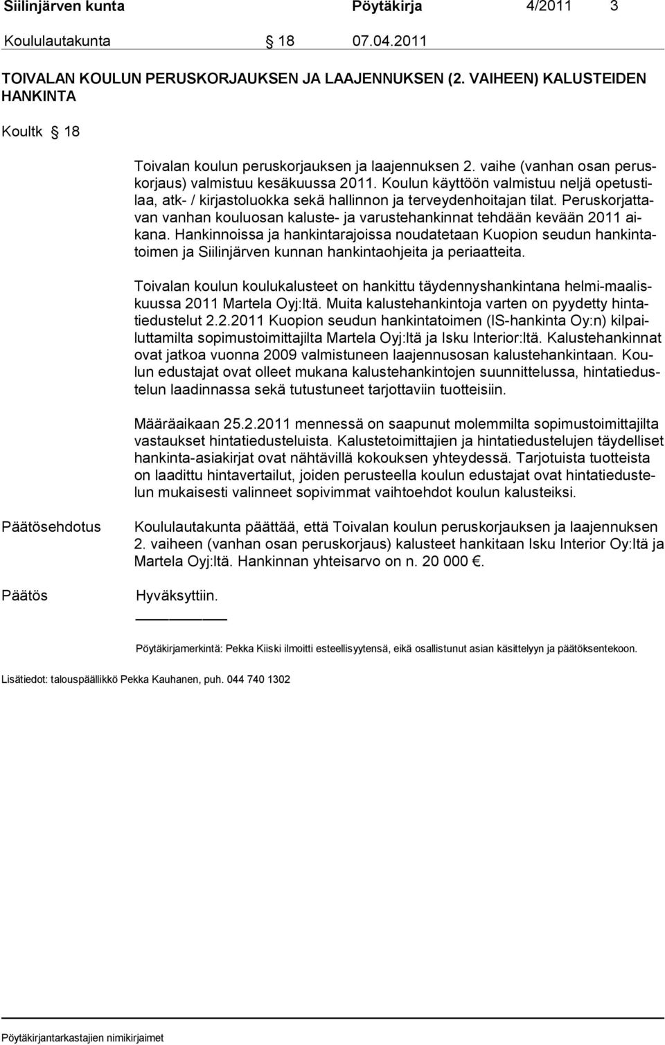 Koulun käyttöön valmistuu neljä opetustilaa, atk- / kirjastoluokka sekä hallinnon ja terveydenhoitajan tilat. Peruskorjattavan vanhan kouluosan kaluste- ja varustehankinnat tehdään kevään 2011 aikana.