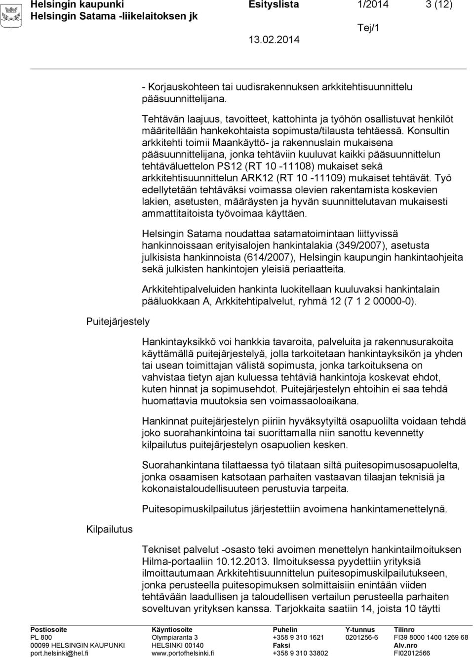 Konsultin arkkitehti toimii Maankäyttö- ja rakennuslain mukaisena pääsuunnittelijana, jonka tehtäviin kuuluvat kaikki pääsuunnittelun tehtäväluettelon PS12 (RT 10-11108) mukaiset sekä