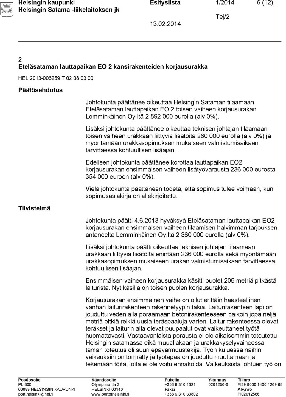 Lisäksi johtokunta päättänee oikeuttaa teknisen johtajan tilaamaan toisen vaiheen urakkaan liittyviä lisätöitä 260 000 eurolla (alv 0%) ja myöntämään urakkasopimuksen mukaiseen valmistumisaikaan