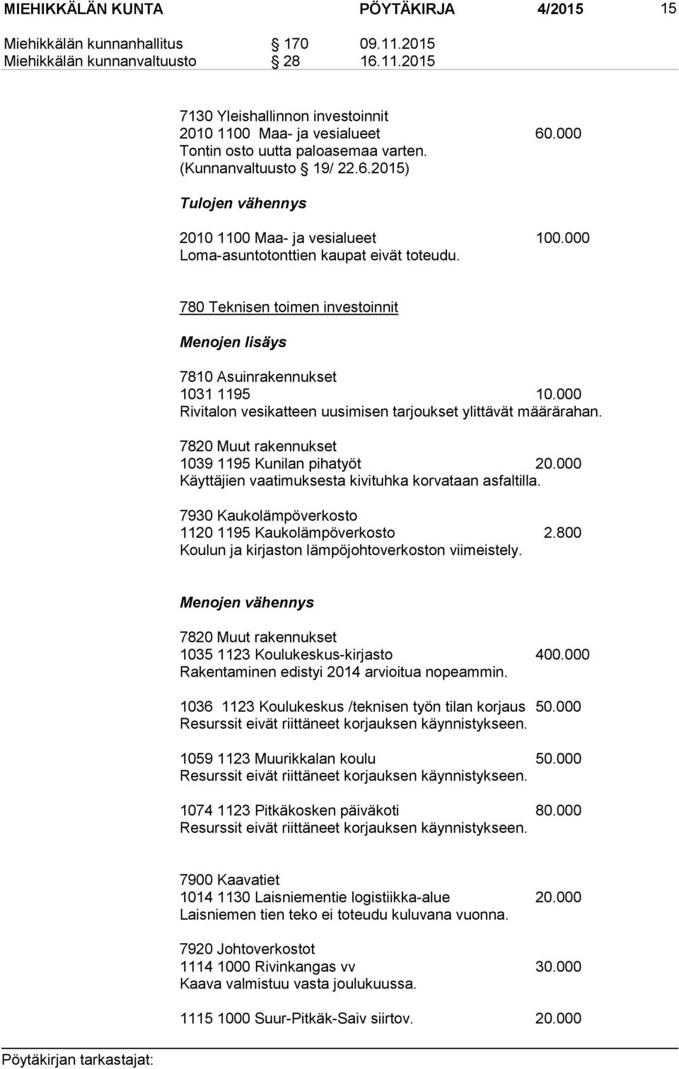 780 Teknisen toimen investoinnit Menojen lisäys 7810 Asuinrakennukset 1031 1195 10.000 Rivitalon vesikatteen uusimisen tarjoukset ylittävät määrärahan.