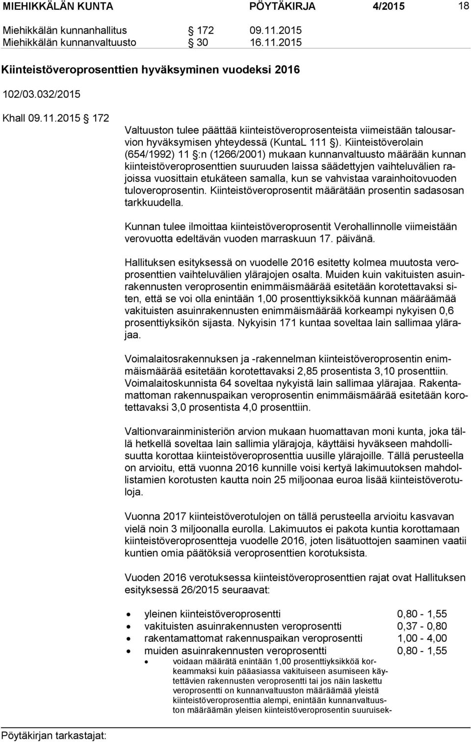 Kiinteistöverolain (654/1992) 11 :n (1266/2001) mukaan kunnanvaltuusto määrään kunnan kiin teis tö ve ro pro sent tien suuruuden laissa säädettyjen vaihteluvälien rajois sa vuosittain etukäteen