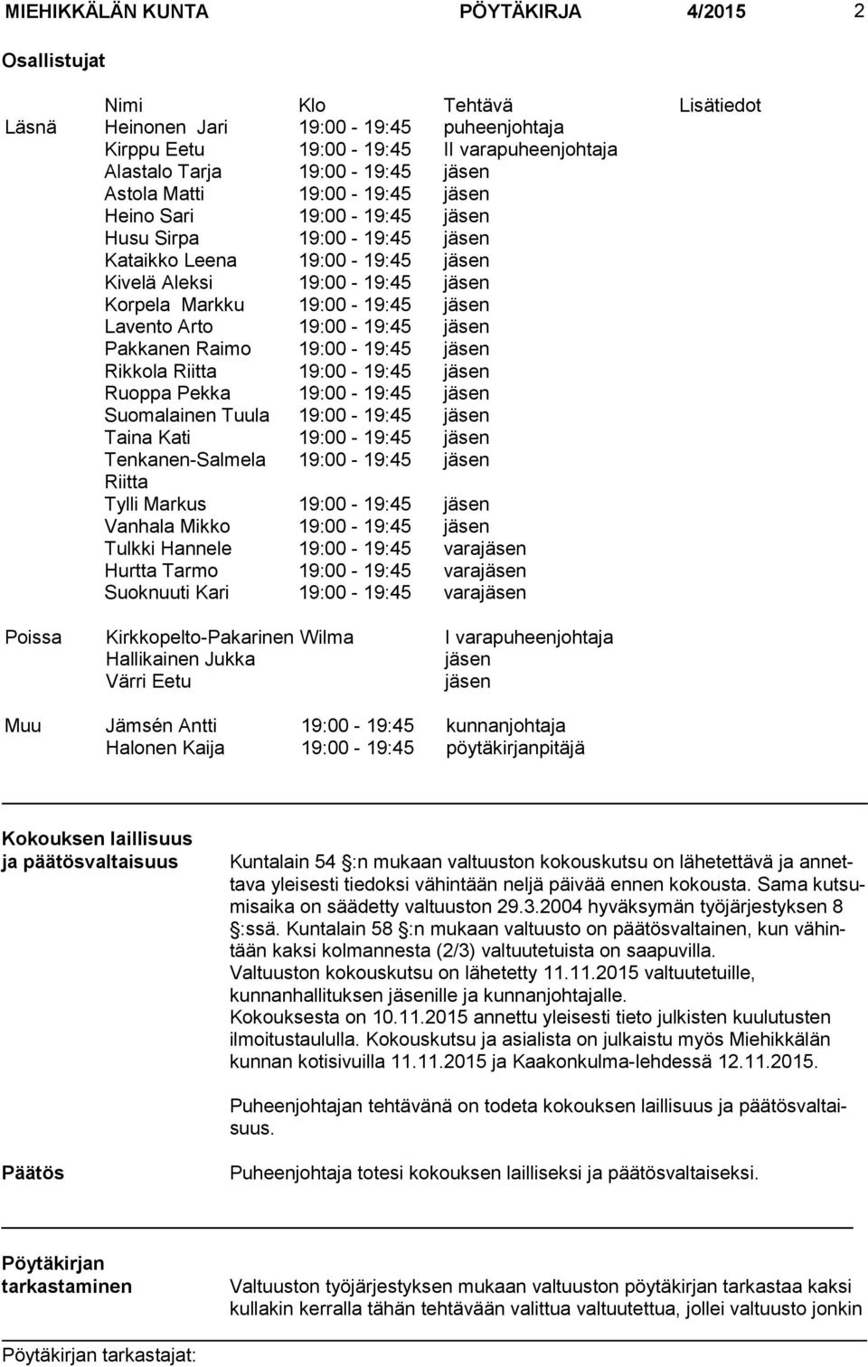 Lavento Arto 19:00-19:45 jäsen Pakkanen Raimo 19:00-19:45 jäsen Rikkola Riitta 19:00-19:45 jäsen Ruoppa Pekka 19:00-19:45 jäsen Suomalainen Tuula 19:00-19:45 jäsen Taina Kati 19:00-19:45 jäsen