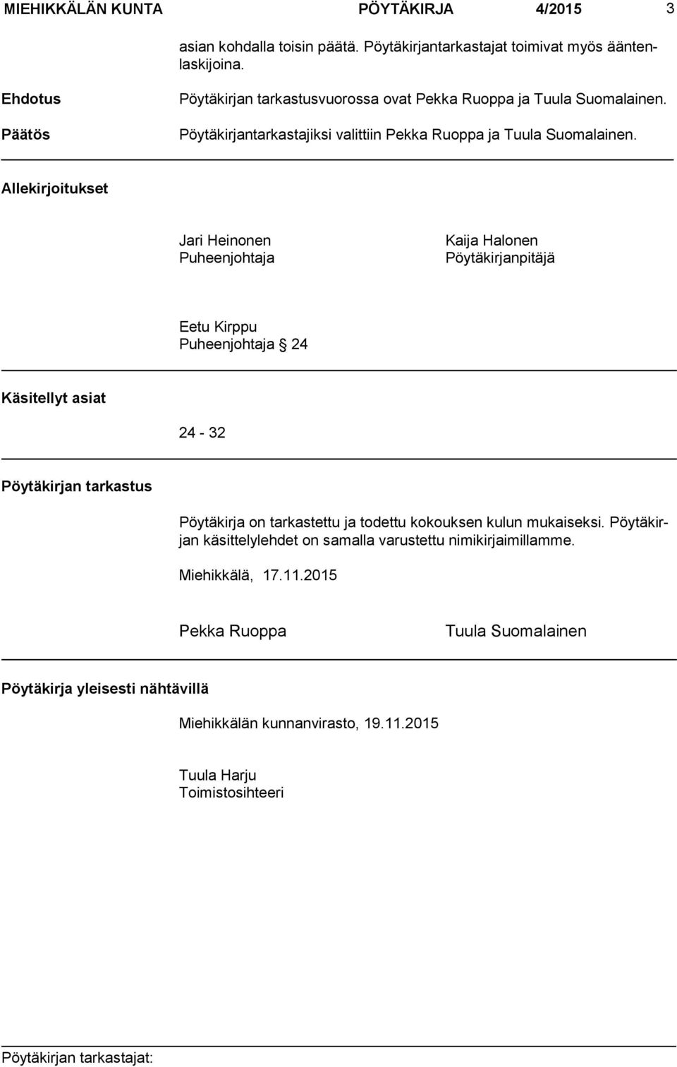 Allekirjoitukset Jari Heinonen Puheenjohtaja Kaija Halonen Pöytäkirjanpitäjä Eetu Kirppu Puheenjohtaja 24 Käsitellyt asiat 24-32 Pöytäkirjan tarkastus Pöytäkirja on tarkastettu