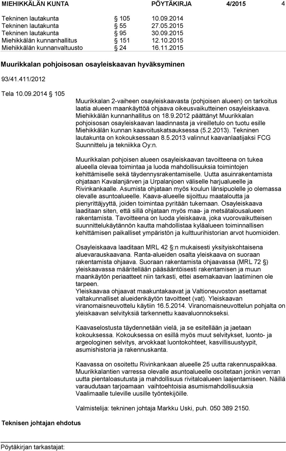 2014 105 Muurikkalan 2-vaiheen osayleiskaavasta (pohjoisen alueen) on tarkoitus laatia alueen maankäyttöä ohjaava oikeusvaikutteinen osayleiskaava. Miehikkälän kunnanhallitus on 18.9.