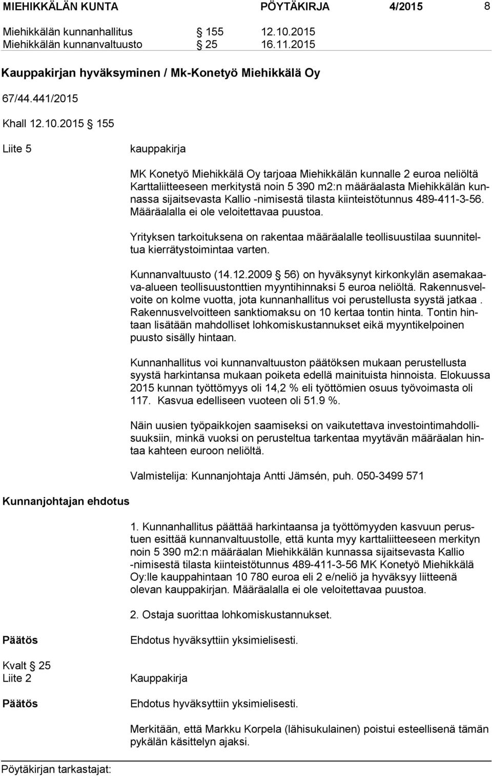 kunnas sa sijaitsevasta Kallio -nimisestä tilasta kiinteistötunnus 489-411-3-56. Mää rä alal la ei ole veloitettavaa puustoa.