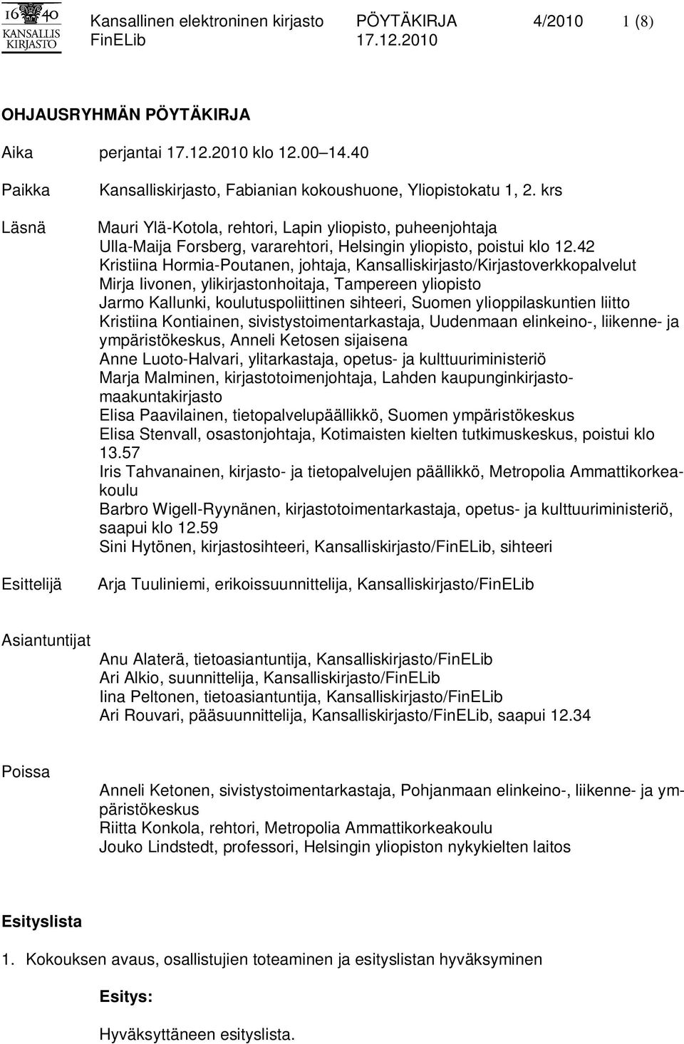 krs Mauri Ylä-Kotola, rehtori, Lapin yliopisto, puheenjohtaja Ulla-Maija Forsberg, vararehtori, Helsingin yliopisto, poistui klo 12.