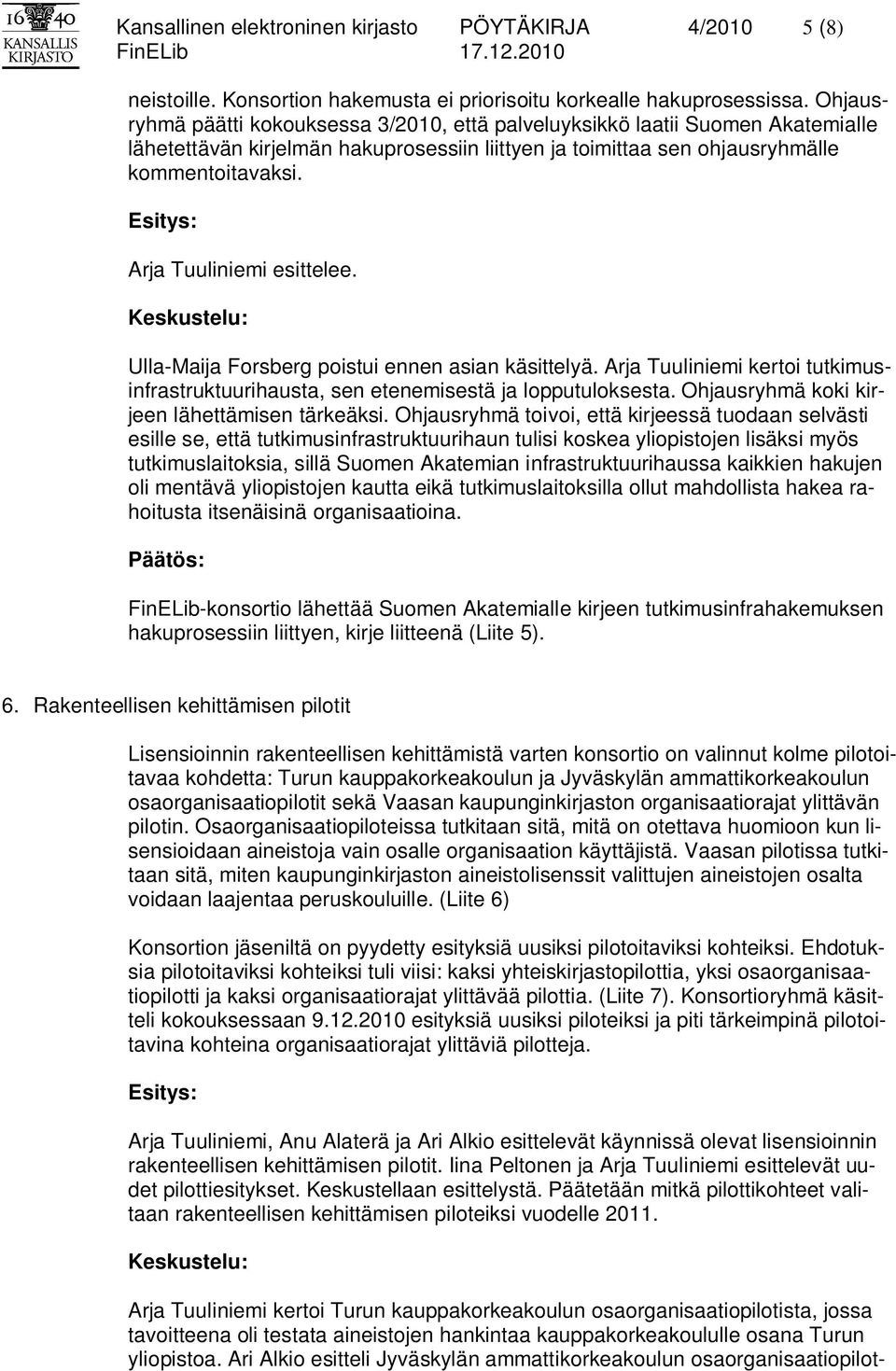 Arja Tuuliniemi esittelee. Ulla-Maija Forsberg poistui ennen asian käsittelyä. Arja Tuuliniemi kertoi tutkimusinfrastruktuurihausta, sen etenemisestä ja lopputuloksesta.