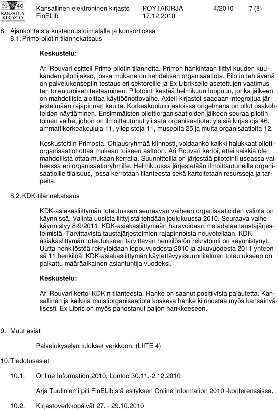 Pilotin tehtävänä on palvelukonseptin testaus eri sektoreille ja Ex Librikselle asetettujen vaatimusten toteutumisen testaaminen.