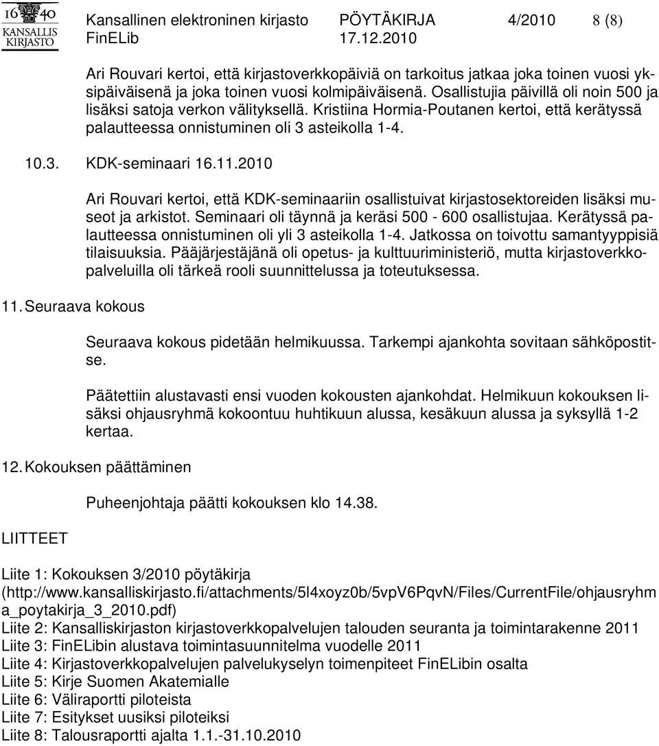 2010 11. Seuraava kokous Ari Rouvari kertoi, että KDK-seminaariin osallistuivat kirjastosektoreiden lisäksi museot ja arkistot. Seminaari oli täynnä ja keräsi 500-600 osallistujaa.