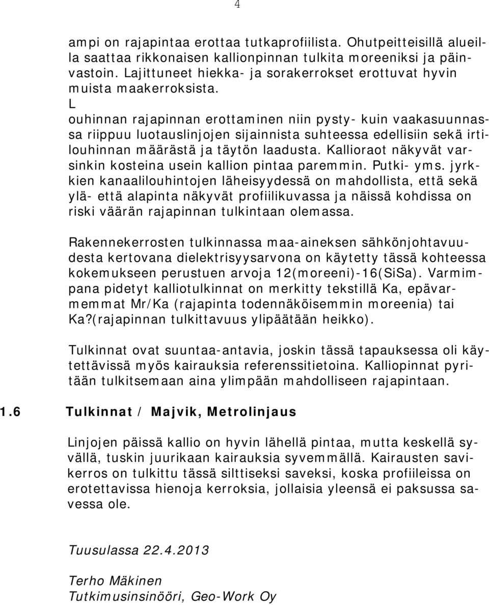 L ouhinnan rajapinnan erottaminen niin pysty- kuin vaakasuunnassa riippuu luotauslinjojen sijainnista suhteessa edellisiin sekä irtilouhinnan määrästä ja täytön laadusta.