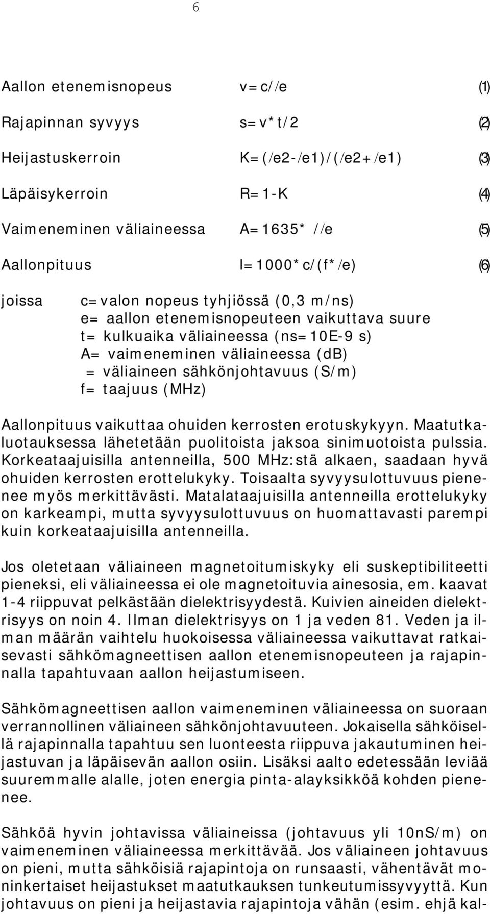 sähkönjohtavuus (S/m) f= taajuus (MHz) Aallonpituus vaikuttaa ohuiden kerrosten erotuskykyyn. Maatutkaluotauksessa lähetetään puolitoista jaksoa sinimuotoista pulssia.