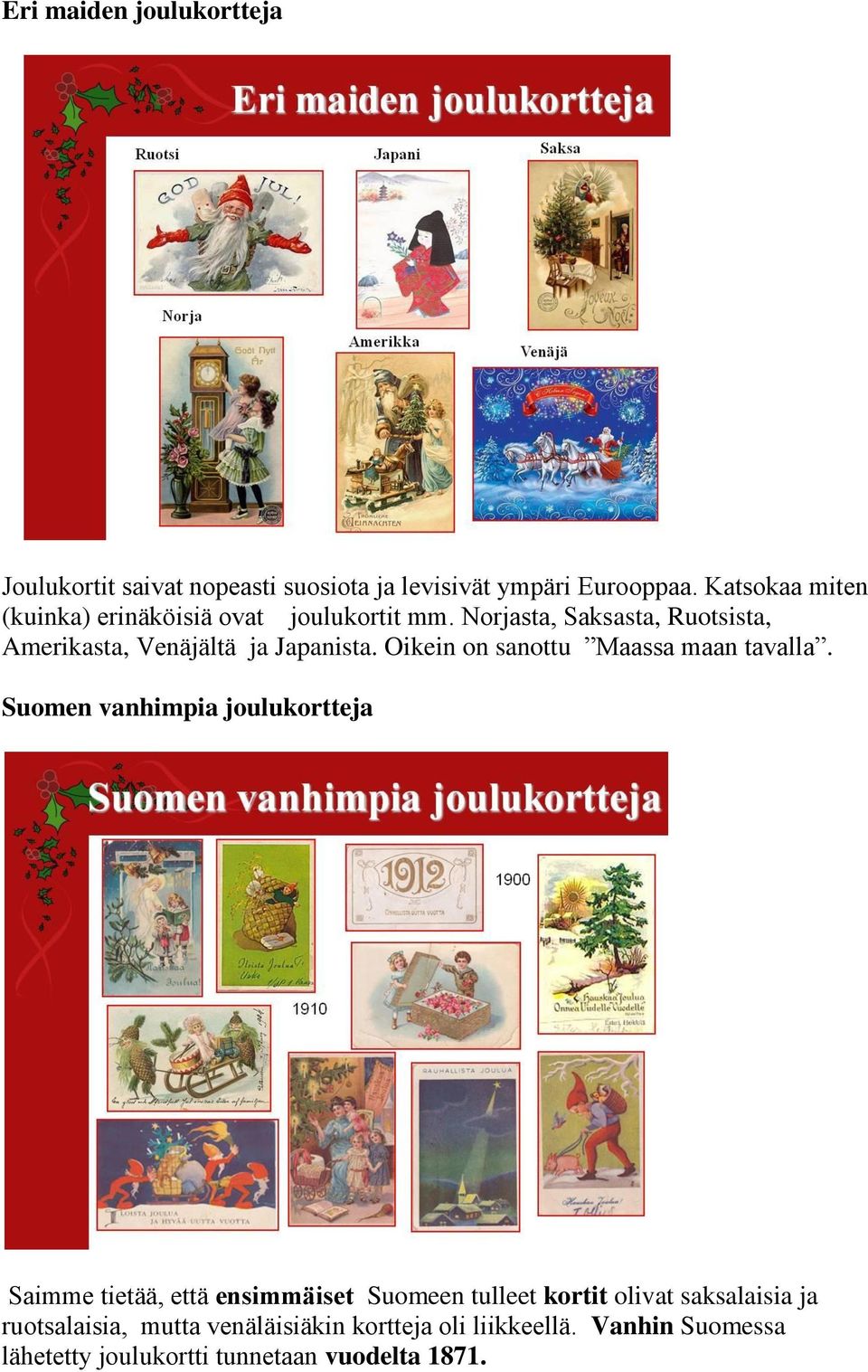 Norjasta, Saksasta, Ruotsista, Amerikasta, Venäjältä ja Japanista. Oikein on sanottu Maassa maan tavalla.