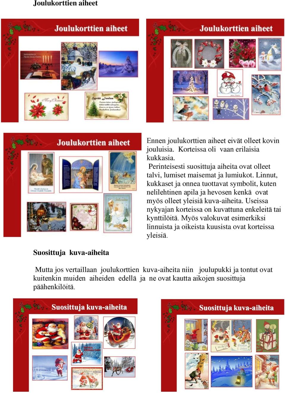 Linnut, kukkaset ja onnea tuottavat symbolit, kuten nelilehtinen apila ja hevosen kenkä ovat myös olleet yleisiä kuva-aiheita.