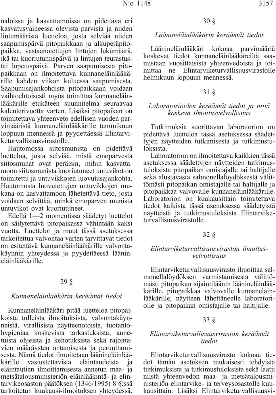 Parven saapumisesta pitopaikkaan on ilmoitettava kunnaneläinlääkärille kahden viikon kuluessa saapumisesta.