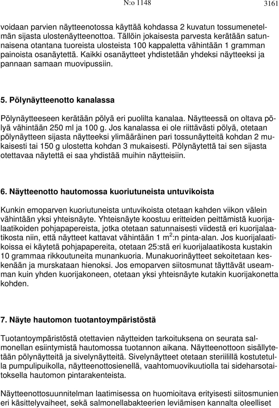 Kaikki osanäytteet yhdistetään yhdeksi näytteeksi ja pannaan samaan muovipussiin. 5. Pölynäytteenotto kanalassa Pölynäytteeseen kerätään pölyä eri puolilta kanalaa.