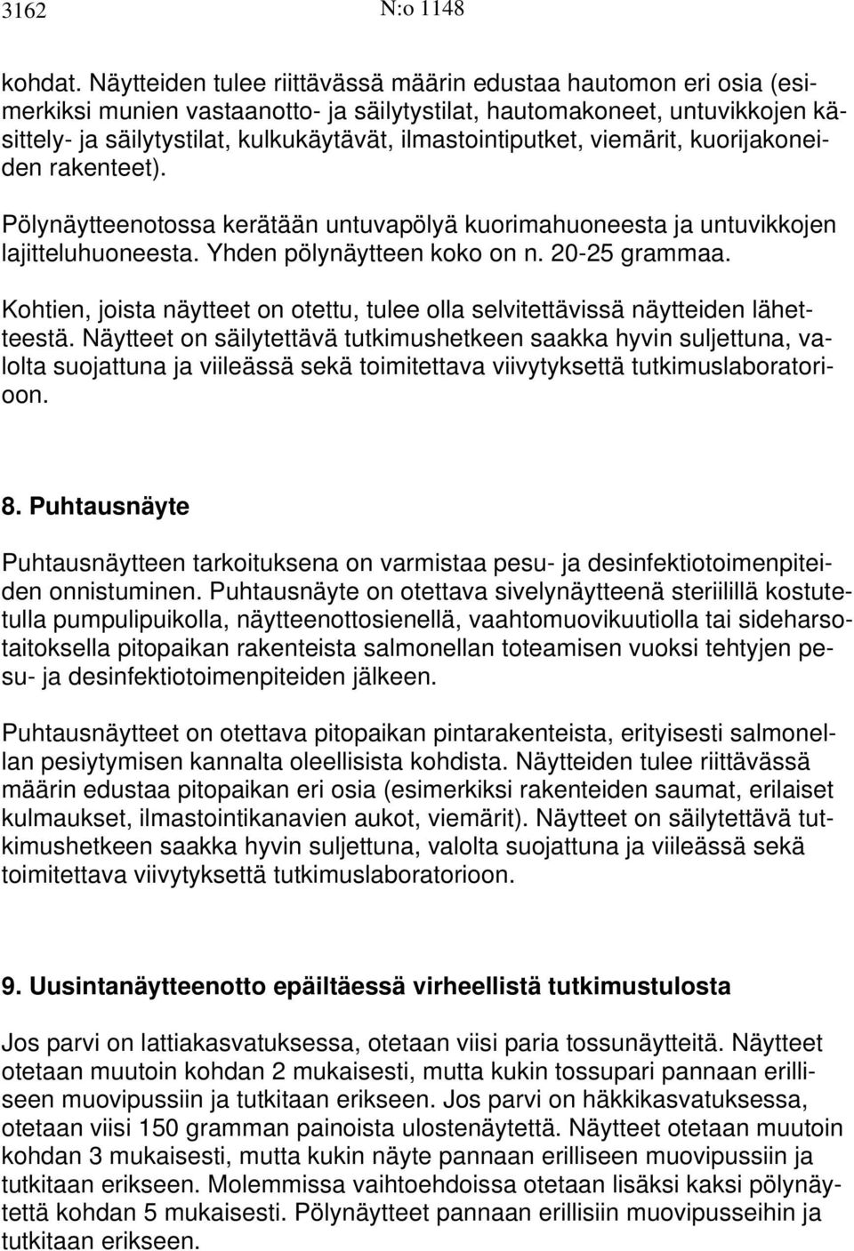 ilmastointiputket, viemärit, kuorijakoneiden rakenteet). Pölynäytteenotossa kerätään untuvapölyä kuorimahuoneesta ja untuvikkojen lajitteluhuoneesta. Yhden pölynäytteen koko on n. 20-25 grammaa.