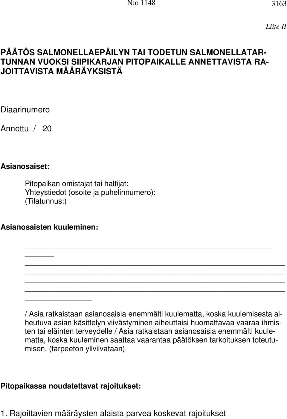 koska kuulemisesta aiheutuva asian käsittelyn viivästyminen aiheuttaisi huomattavaa vaaraa ihmisten tai eläinten terveydelle / Asia ratkaistaan asianosaisia enemmälti kuulematta, koska