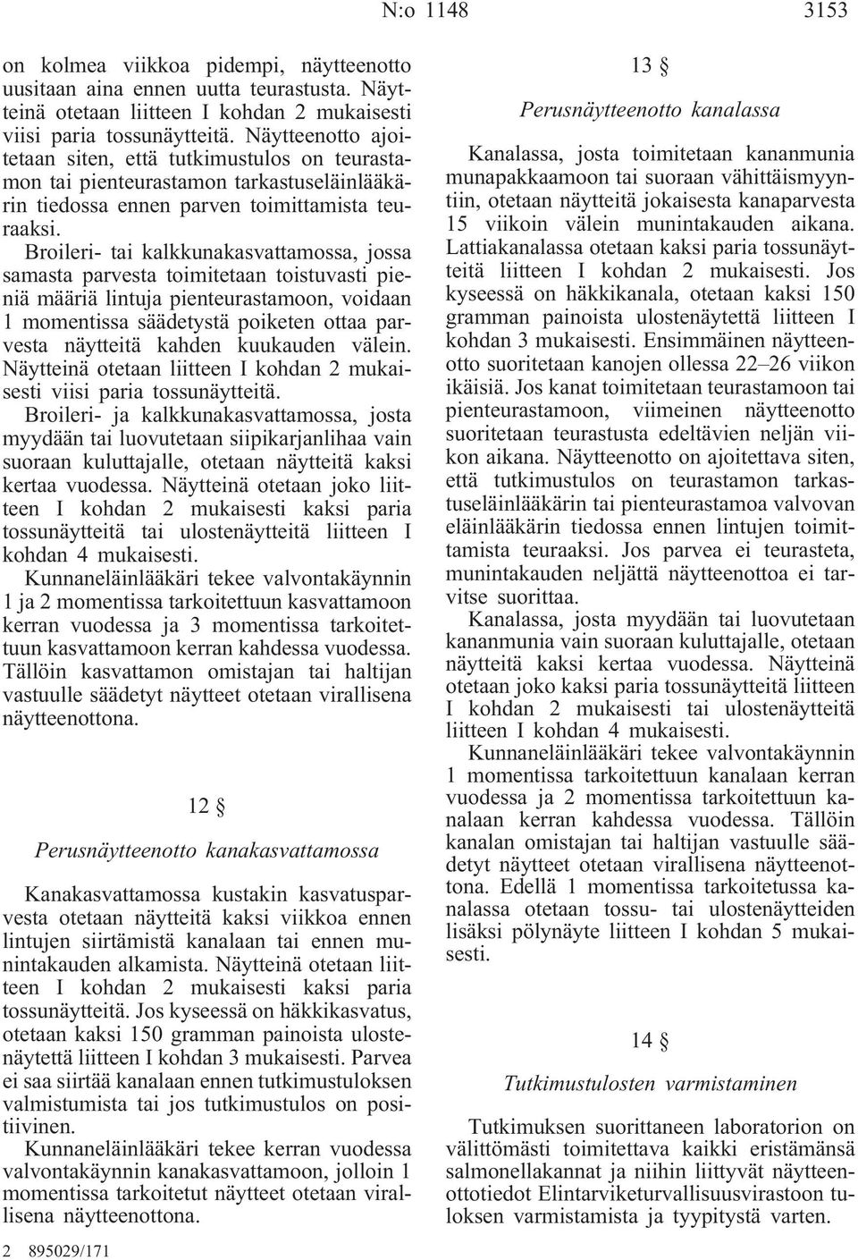 Broileri- tai kalkkunakasvattamossa, jossa samasta parvesta toimitetaan toistuvasti pieniä määriä lintuja pienteurastamoon, voidaan 1 momentissa säädetystä poiketen ottaa parvesta näytteitä kahden