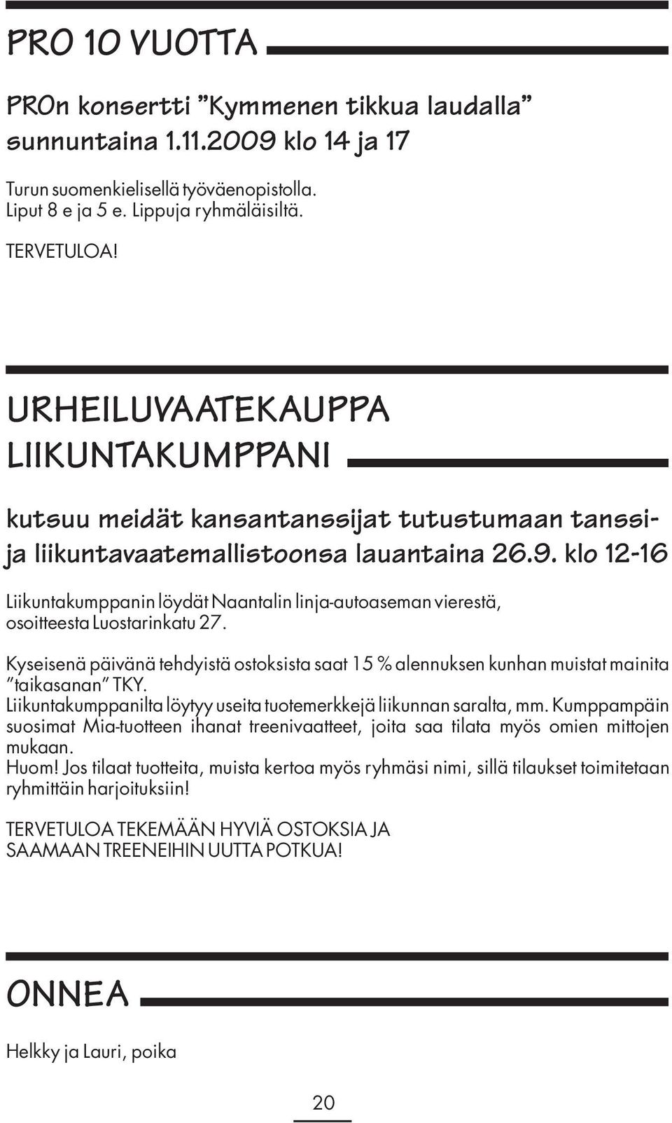 klo 12-16 Liikuntakumppanin löydät Naantalin linja-autoaseman vierestä, osoitteesta Luostarinkatu 27. Kyseisenä päivänä tehdyistä ostoksista saat 15 % alennuksen kunhan muistat mainita taikasanan TKY.