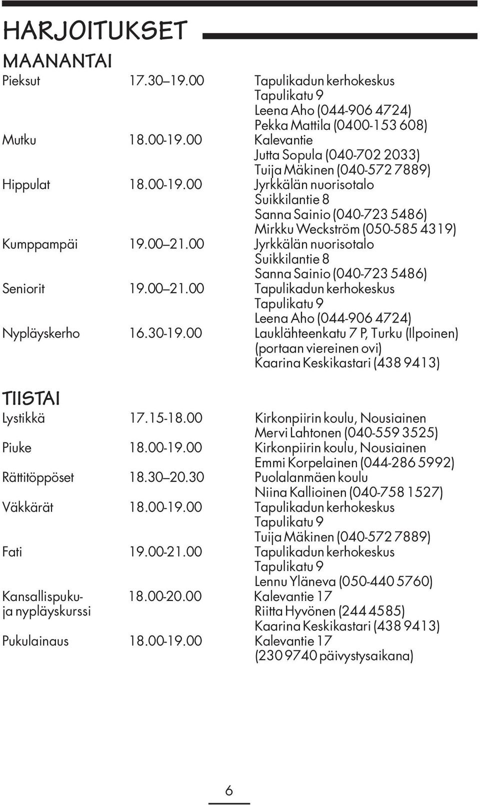 00 Jyrkkälän nuorisotalo Suikkilantie 8 Sanna Sainio (040-723 5486) Mirkku Weckström (050-585 4319) Kumppampäi 19.00 21.00 Jyrkkälän nuorisotalo Suikkilantie 8 Sanna Sainio (040-723 5486) Seniorit 19.