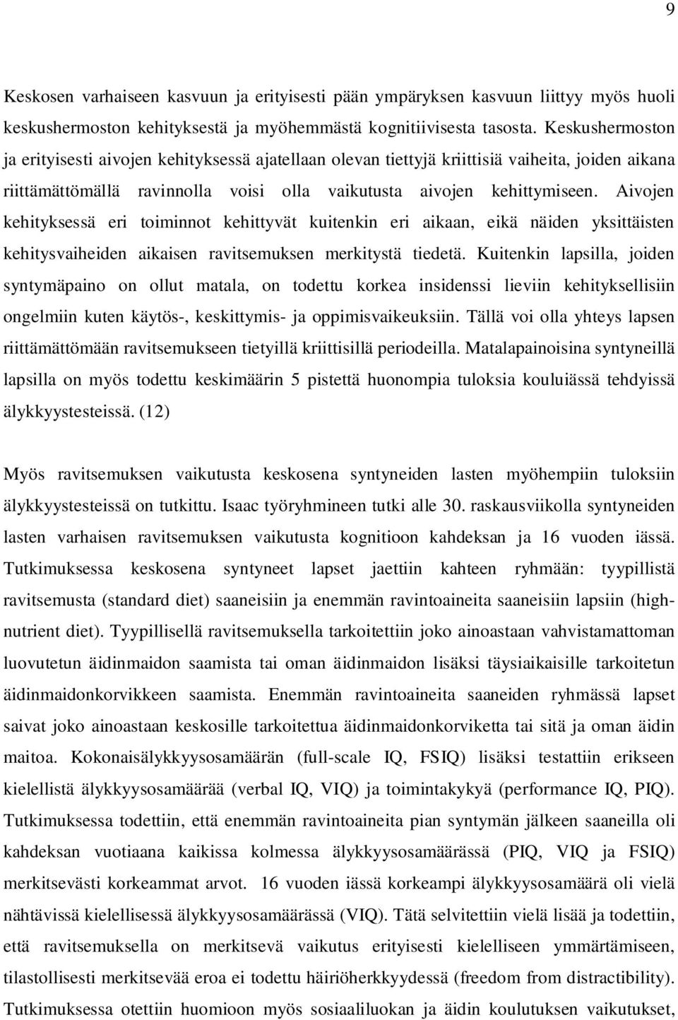 Aivojen kehityksessä eri toiminnot kehittyvät kuitenkin eri aikaan, eikä näiden yksittäisten kehitysvaiheiden aikaisen ravitsemuksen merkitystä tiedetä.