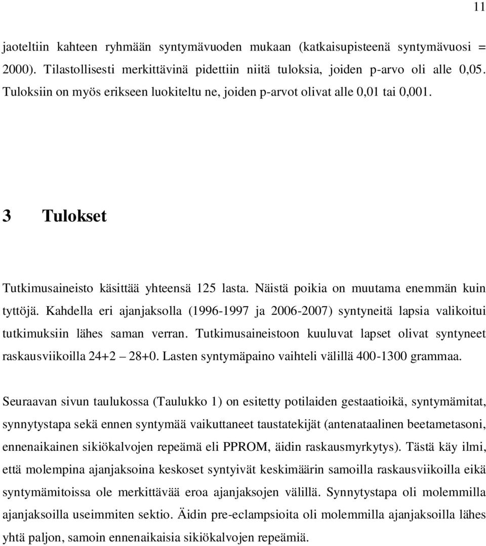 Kahdella eri ajanjaksolla (1996-1997 ja 2006-2007) syntyneitä lapsia valikoitui tutkimuksiin lähes saman verran. Tutkimusaineistoon kuuluvat lapset olivat syntyneet raskausviikoilla 24+2 28+0.