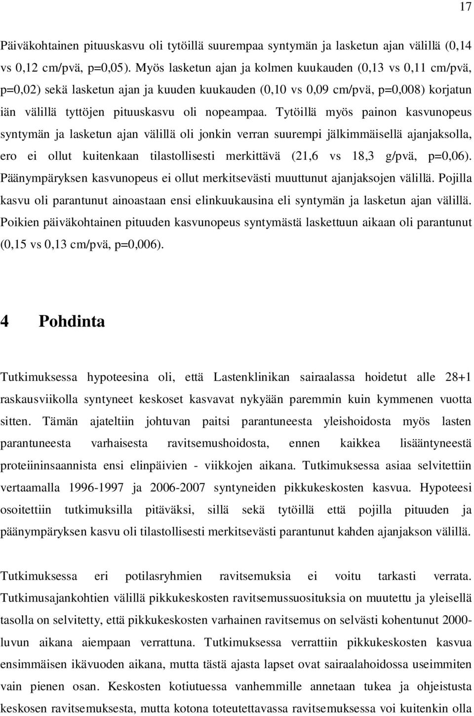 Tytöillä myös painon kasvunopeus syntymän ja lasketun ajan välillä oli jonkin verran suurempi jälkimmäisellä ajanjaksolla, ero ei ollut kuitenkaan tilastollisesti merkittävä (21,6 vs 18,3 g/pvä,