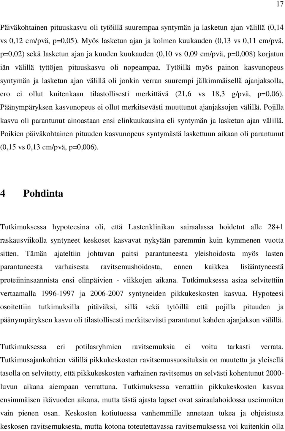 Tytöillä myös painon kasvunopeus syntymän ja lasketun ajan välillä oli jonkin verran suurempi jälkimmäisellä ajanjaksolla, ero ei ollut kuitenkaan tilastollisesti merkittävä (21,6 vs 18,3 g/pvä,